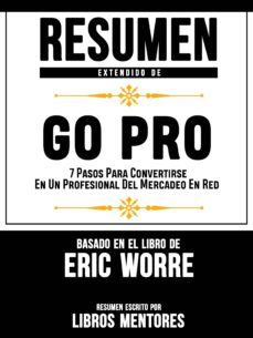 Resumen Extendido De Go Pro: 7 Pasos Para Convertirse En Un Profesional Del Mercadeo En Red – Basado En El Libro De Eric Worre