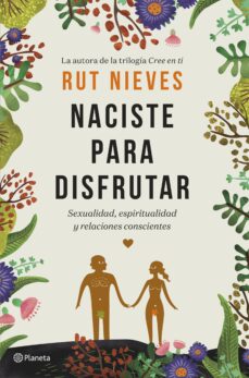 Naciste Para Disfrutar: Sexualidad, Espiritualidad Y Relaciones Conscientes