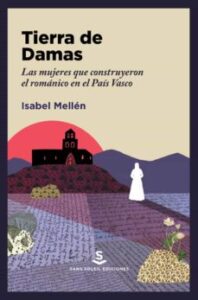 Tierra De Damas. Las Mujeres Que Construyeron El Romanico En El Pais Vasco