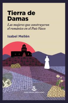 Tierra De Damas. Las Mujeres Que Construyeron El Romanico En El Pais Vasco