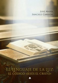 El Lenguaje De La Luz: El Código &Quot;Jesús El Cristo&Quot;