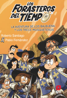 Forasteros Del Tiempo 13: La Aventura De Los Balbuena Y Los Trece Mosqueteros