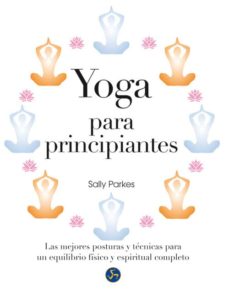 Libro, Audiolibro Yoga Para Principiantes: Las Mejores Posturas Y Tecnicas Para Un Equilibrio Fisico Y Espiritual Completo Yoga Para Principiantes: Las Mejores Posturas Y Tecnicas Para Un Equilibrio Fisico Y Espiritual Completo