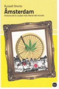 Amsterdam: Historia De La Ciudad Mas Liberal Del Mundo