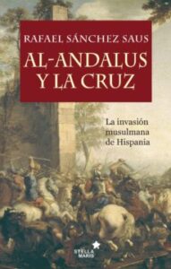 Al-Andalus Y La Cruz: La Invasion Musulmana De Hispania