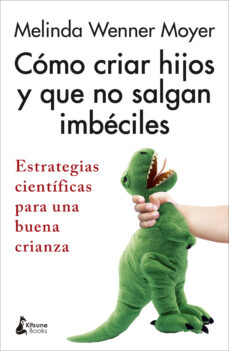 Libro, Audiolibro Como Criar Hijos Y Que No Salgan Imbeciles: Estrategias Cientificas Para Una Buena Crianza Como Criar Hijos Y Que No Salgan Imbeciles: Estrategias Cientificas Para Una Buena Crianza