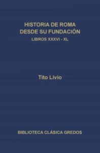 Historia De Roma Desde Su Fundación. Libros Xxxvi-Xl