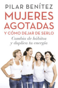 Mujeres Agotadas Y Como Dejar De Serlo: Cambia De Habitos Y Duplica Tu Energia
