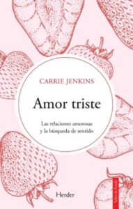Amor Triste: Las Relaciones Amorosas Y La Busqueda De Sentido
