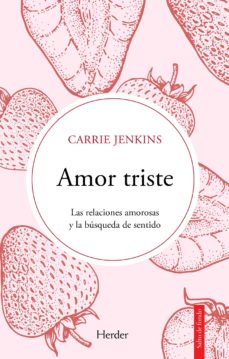 Amor Triste: Las Relaciones Amorosas Y La Busqueda De Sentido