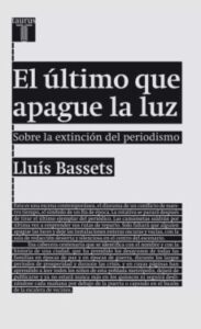 El Ultimo Que Apague La Luz: Sobre La Extincion Del Periodismo