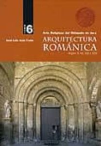 Arquitectura Romanica Tomo 6: Arte Religioso Del Obispado De Jaca Siglos X-Xi, Xii Y Xiii
