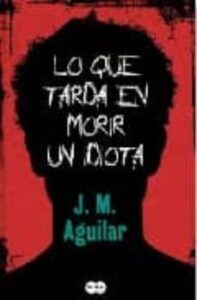 Lo Que Tarda En Morir Un Idiota