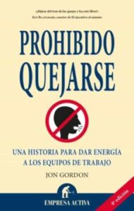 Prohibido Quejarse: Una Historia Para Dar Energia A Los Equipos D E Trabajo
