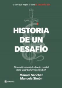 Historia De Un Desafio: Cinco Decadas De Lucha Sin Cuartel De La Guardia Civil Contra Eta
