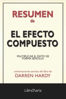El Efecto Compuesto: Multiplicar El Éxito De Forma Sencilla De Darren Hardy: Conversaciones Escritas