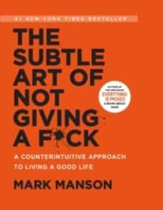 The Subtle Art Of Not Giving A F*ck : A Counterintuitive Approach To Living A Good Life: A Counterintuitive Approach To Living A