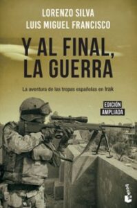 Y Al Final, La Guerra: La Aventura De Las Tropas Españolas En Irak