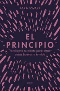 El Principio: Transforma Tu Mente Para Atraer Cosas Buenas A Tu Vida