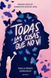 Todas Las Cosas Que No Vi (premio Jaén De Narrativa Juvenil 2024)