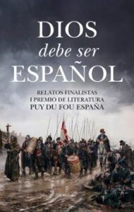 Dios Debe Ser Español (relatos Finalistas I Premio De Literatura Puy Du Fou España)