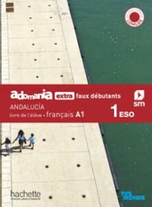 Adomania Extra Faux Debutants A1. Livre D´eleve Français 1º Eso Serie Revuela (andalucía)