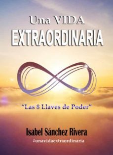 Una Vida Extraordinaria. Las 8 Llaves De Poder