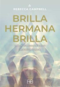 Brilla, Hermana, Brilla: Libera Tu Mujer Interior, Indómita Y Sabia