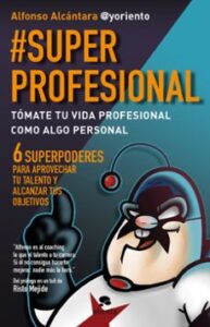 #superprofesional: Tomate Tu Vida Profesional Como Algo Personal: 6 Superpoderes Para Aprovechar Tu Talento Y Alcanzar Tus        Objetivos