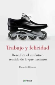 Trabajo Y Felicidad: Descubra El Autentico Sentido De Lo Que Hace Mos
