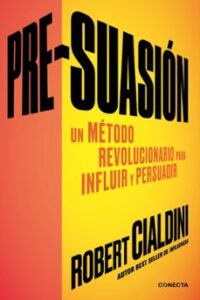Pre-suasion: Un Metodo Revolucionario Para Influir Y Persuadir