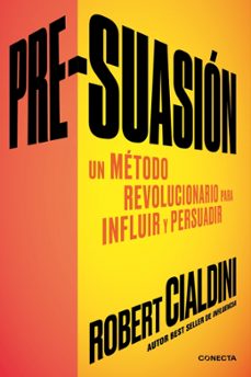 Pre-suasion: Un Metodo Revolucionario Para Influir Y Persuadir