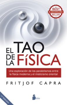 El Tao De La Fisica: Una Exploracion De Los Paralelismos Entre La Física Moderna Y El Misticismo Oriental