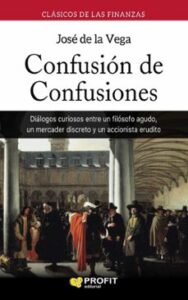 Confusion De Confusiones: Dialogos Curiosos Entre Un Filosofo Agudo, Un Mercader Discreto Y Un Accionista Erudito (2ª Ed.)