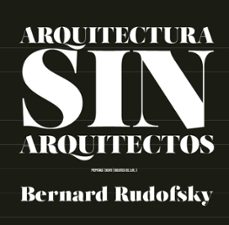 Arquitectura Sin Arquitectos: Una Breve Introducción A La Arquitectura Sin Pedigrí