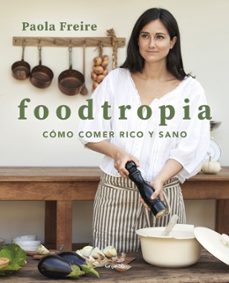 Foodtropia: Cómo Comer Rico Y Sano
