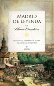 Madrid De Leyenda: Historias, Leyendas Y Rutas Del Madrid Insolito