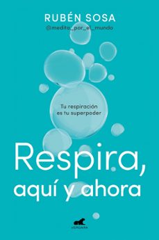 Respira, Aquí Y Ahora: Tu Respiración Es Tu Superpoder
