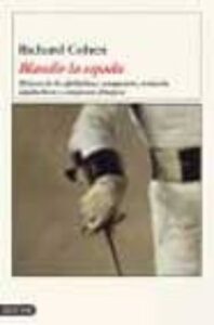 Blandir La Espada: Historia De Los Gladiadores, Mosqueteros, Samu Rais, Espadachines Y Campeones Olimpicos