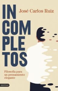 Incompletos: Filosofía Para Un Pensamiento Elegante
