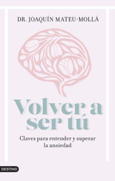 Volver A Ser Tu: Claves Para Entender Y Superar La Ansiedad