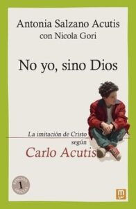 No Yo, Sino Dios. La Imitación De Cristo Según Carlo Acutis