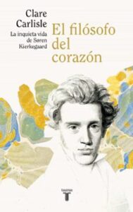 El Filósofo Del Corazón. La Agitada Vida De Soren Kierkegaard