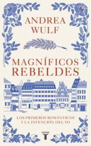 Magníficos Rebeldes: Los Primeros Románticos Y La Invención Del Yo