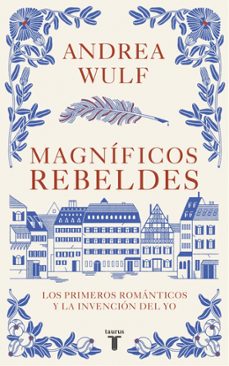 Magníficos Rebeldes: Los Primeros Románticos Y La Invención Del Yo