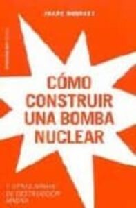 Como Construir Una Bomba Nuclear Y Otras Armas De Destruccion Mas Iva