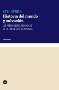 Historia Del Mundo Y Salvacion. Los Presupuestos Teologicos De La Filosofia De La Historia