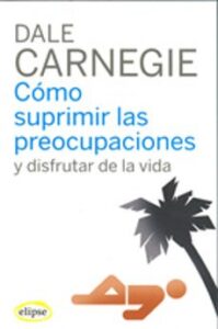 Cómo Suprimir Las Preocupaciones Y Disfrutar De La Vida