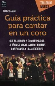 Guia Practica Para Cantar En Un Coro: Que Es Un Coro Y Como Funciona, La Tecnica Vocal, Salud E Higiene, Los Ensayos Y Las   Audiciones
