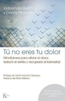 Tu No Eres Tu Dolor: Mindfulness Para Aliviar El Dolor, Reducir El Estres Y Recuperar El Bienestar